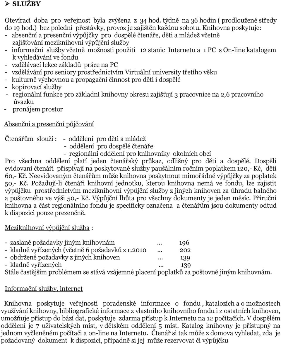 a 1 PC s On-line katalogem k vyhledávání ve fondu - vzdělávací lekce základů práce na PC - vzdělávání pro seniory prostřednictvím Virtuální university třetího věku - kulturně výchovnou a propagační