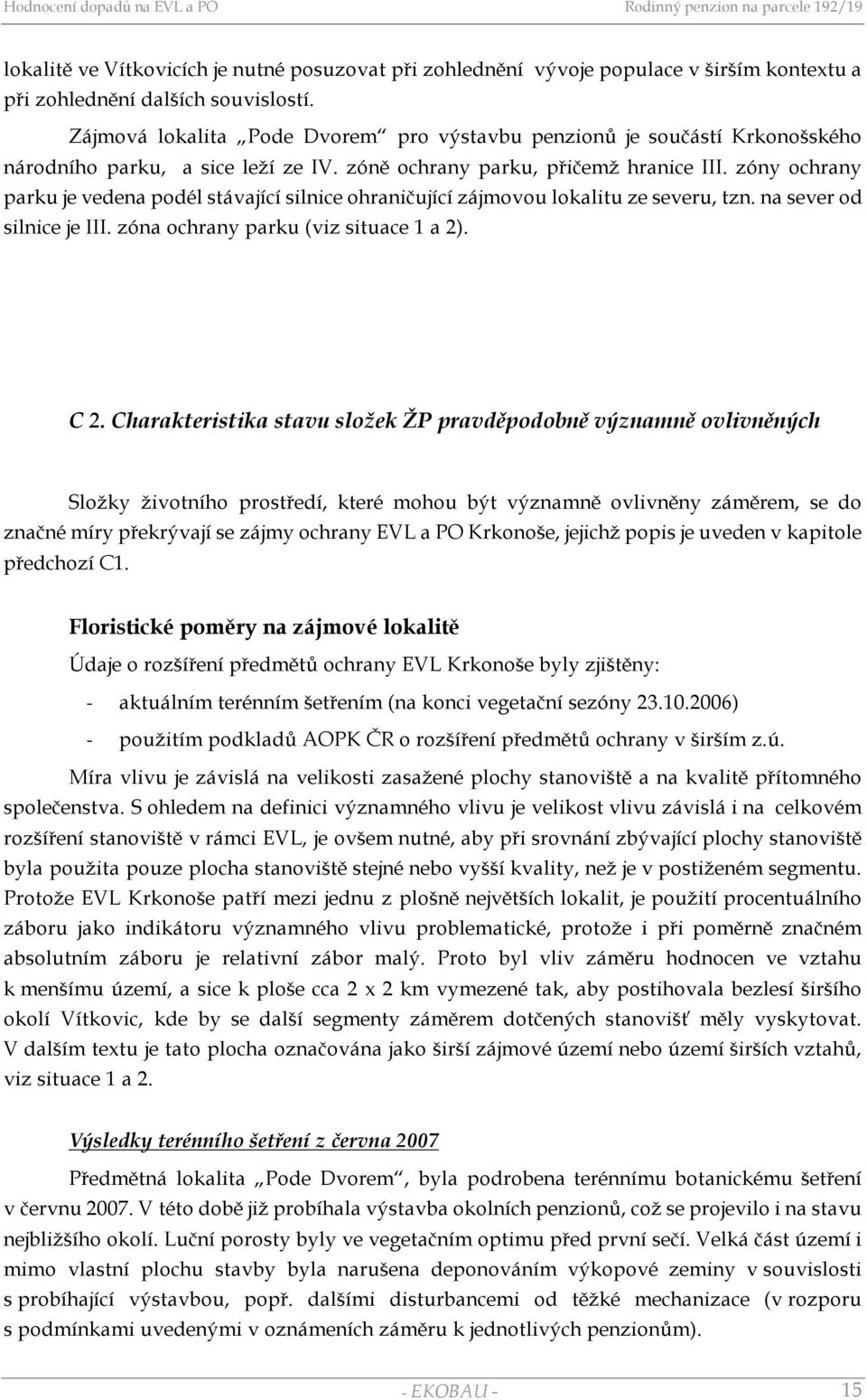 zóny ochrany parku je vedena podél stávající silnice ohraničující zájmovou lokalitu ze severu, tzn. na sever od silnice je III. zóna ochrany parku (viz situace 1 a 2). C 2.