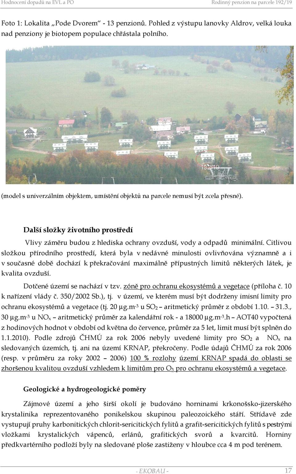 Další složky životního prostředí Vlivy záměru budou z hlediska ochrany ovzduší, vody a odpadů minimální.