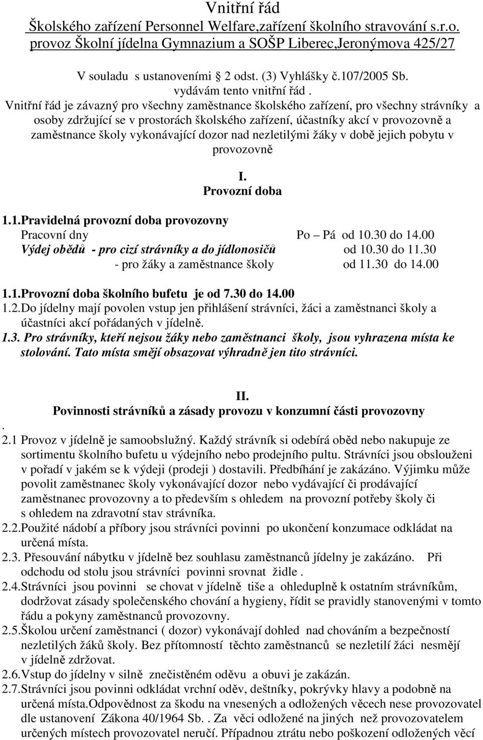 Vnitřní řád je závazný pro všechny zaměstnance školského zařízení, pro všechny strávníky a osoby zdržující se v prostorách školského zařízení, účastníky akcí v provozovně a zaměstnance školy