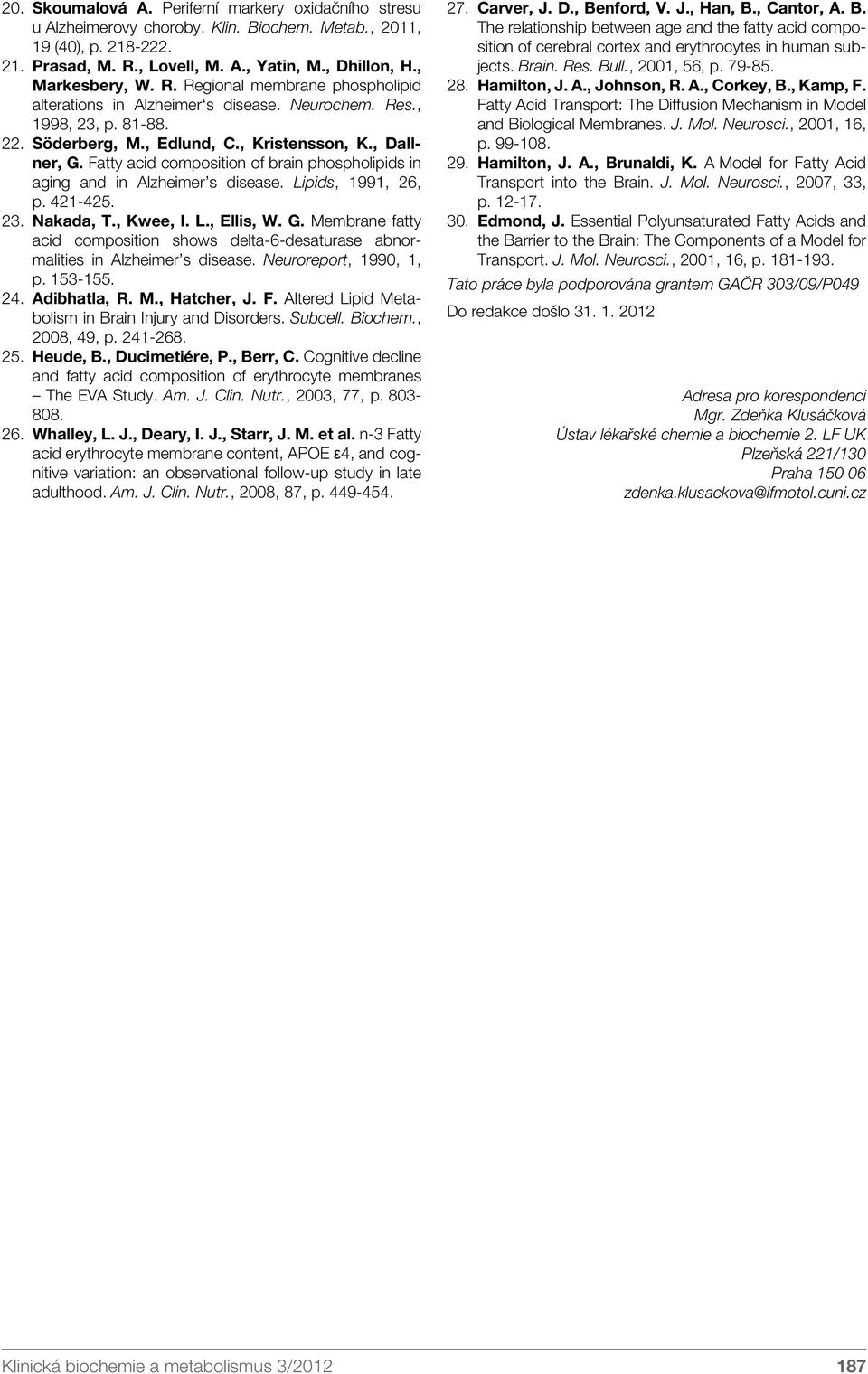 Fatty acid composition of brain phospholipids in aging and in Alzheimer s disease. Lipids, 1991, 26, p. 421-425. 23. Nakada, T., Kwee, I. L., Ellis, W. G.