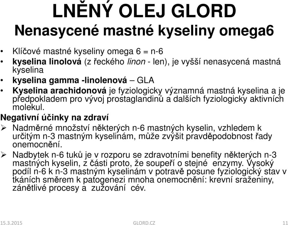 Negativní účinky na zdraví Nadměrné množství některých n-6 mastných kyselin, vzhledem k určitým n-3 mastným kyselinám, může zvýšit pravděpodobnost řady onemocnění.