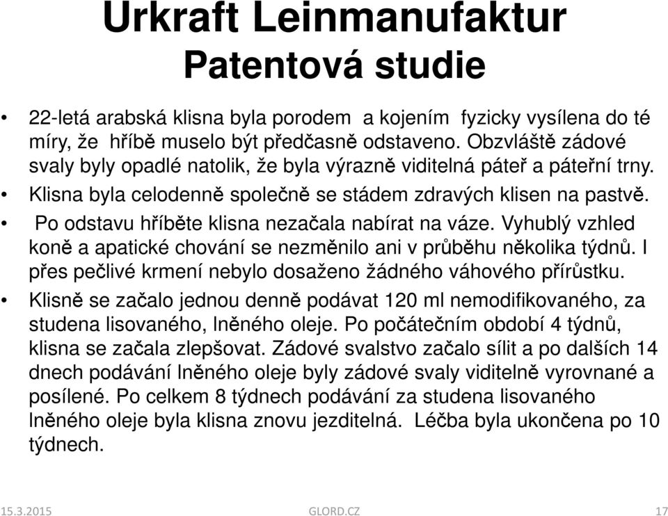 Po odstavu hříběte klisna nezačala nabírat na váze. Vyhublý vzhled koně a apatické chování se nezměnilo ani v průběhu několika týdnů. I přes pečlivé krmení nebylo dosaženo žádného váhového přírůstku.