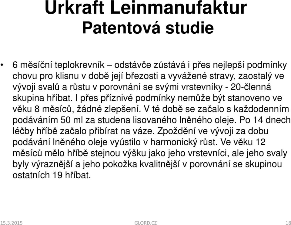 V té době se začalo s každodenním podáváním 50 ml za studena lisovaného lněného oleje. Po 14 dnech léčby hříbě začalo přibírat na váze.