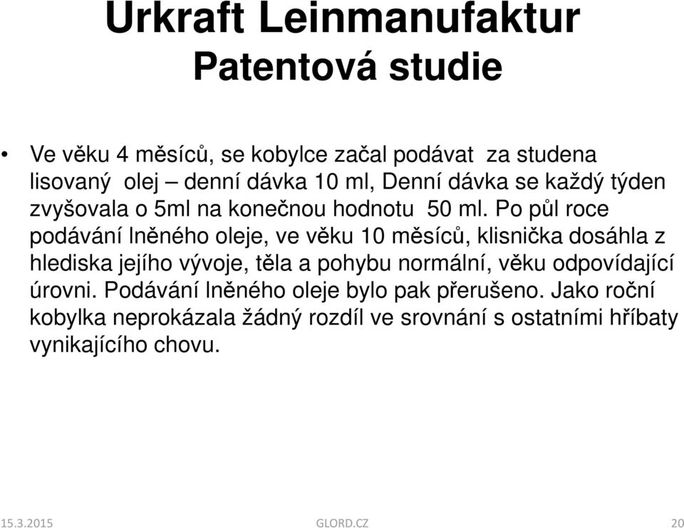 Po půl roce podávání lněného oleje, ve věku 10 měsíců, klisnička dosáhla z hlediska jejího vývoje, těla a pohybu normální,