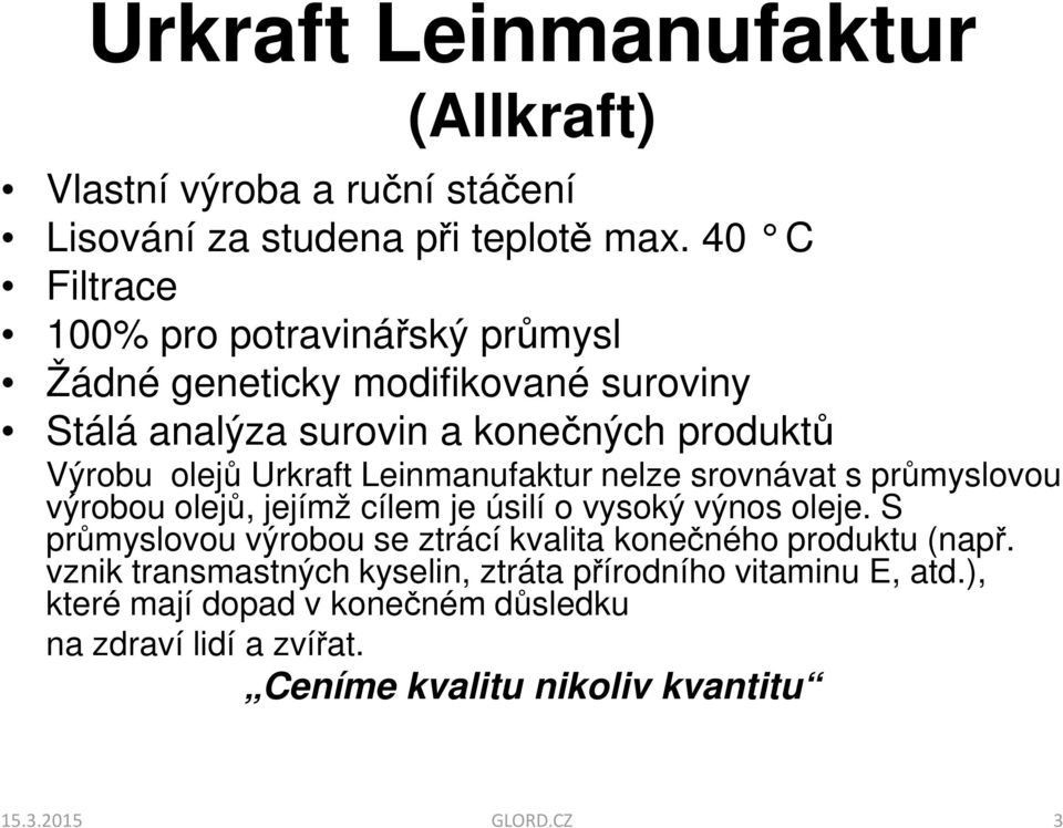 Leinmanufaktur nelze srovnávat s průmyslovou výrobou olejů, jejímž cílem je úsilí o vysoký výnos oleje.