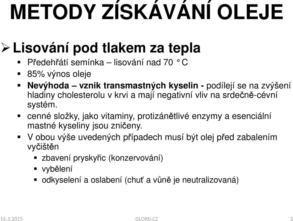 cenné složky, jako vitaminy, protizánětlivé enzymy a esenciální mastné kyseliny jsou zničeny.