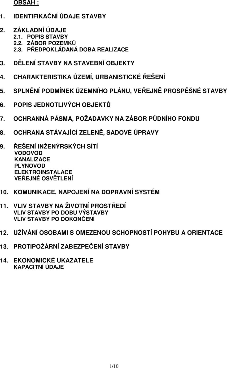 OCHRANA STÁVAJÍCÍ ZELENĚ, SADOVÉ ÚPRAVY 9. ŘEŠENÍ INŽENÝRSKÝCH SÍTÍ VODOVOD KANALIZACE PLYNOVOD ELEKTROINSTALACE VEŘEJNÉ OSVĚTLENÍ 10. KOMUNIKACE, NAPOJENÍ NA DOPRAVNÍ SYSTÉM 11.