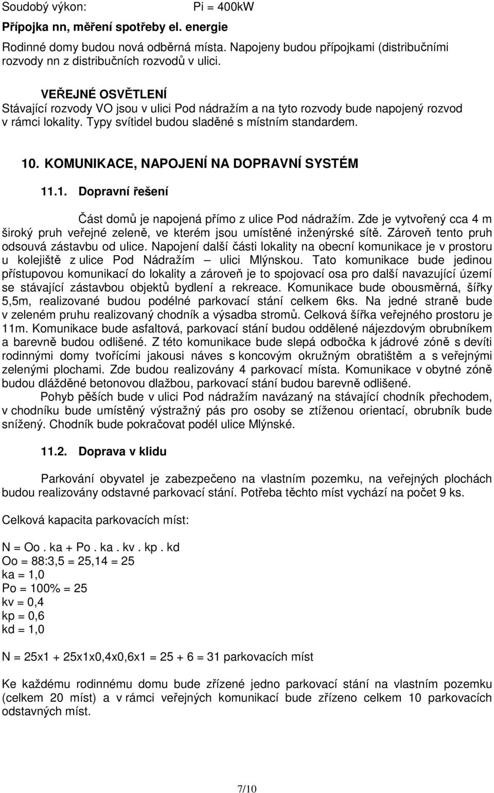 KOMUNIKACE, NAPOJENÍ NA DOPRAVNÍ SYSTÉM 11.1. Dopravní řešení Část domů je napojená přímo z ulice Pod nádražím.