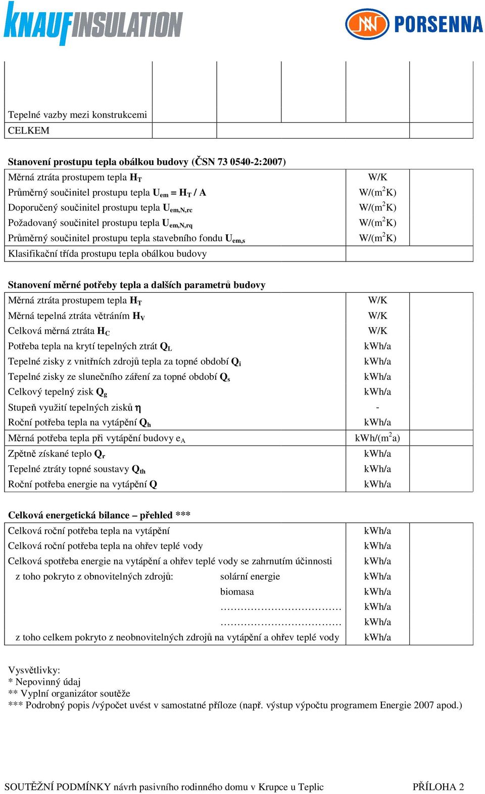 třída prostupu tepla obálkou budovy Stanovení měrné potřeby tepla a dalších parametrů budovy Měrná ztráta prostupem tepla H T W/K Měrná tepelná ztráta větráním H V W/K Celková měrná ztráta H C W/K