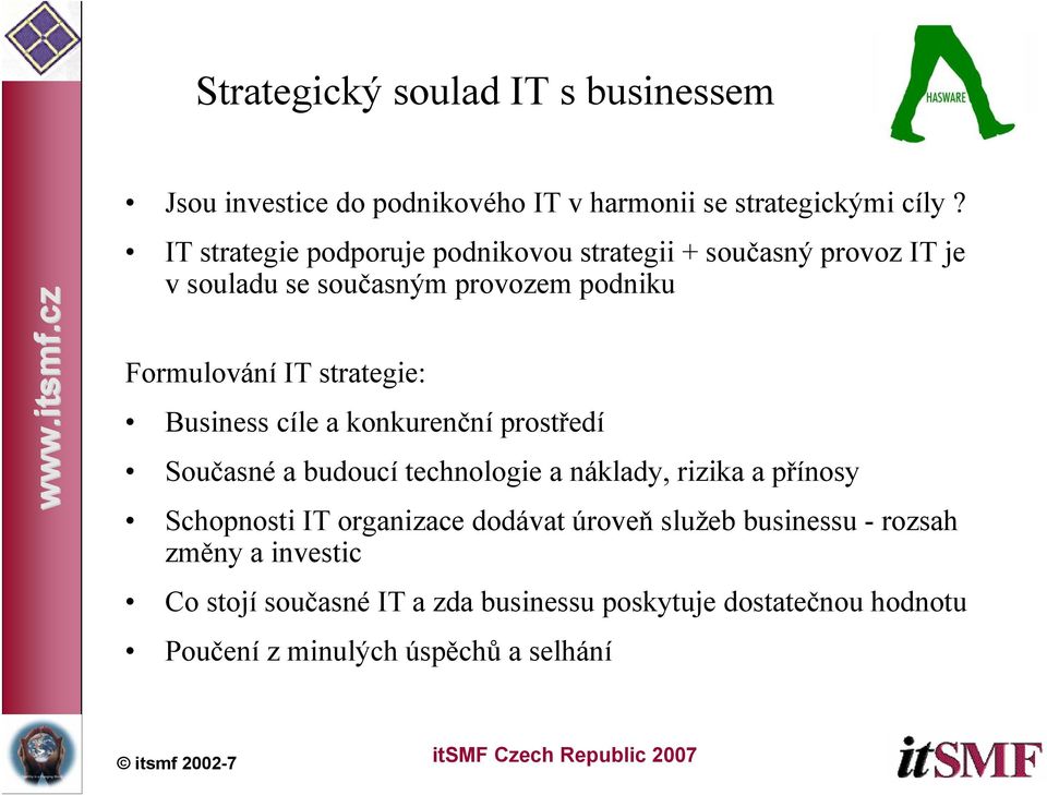 strategie: Business cíle a konkurenční prostředí Současné a budoucí technologie a náklady, rizika a přínosy Schopnosti IT