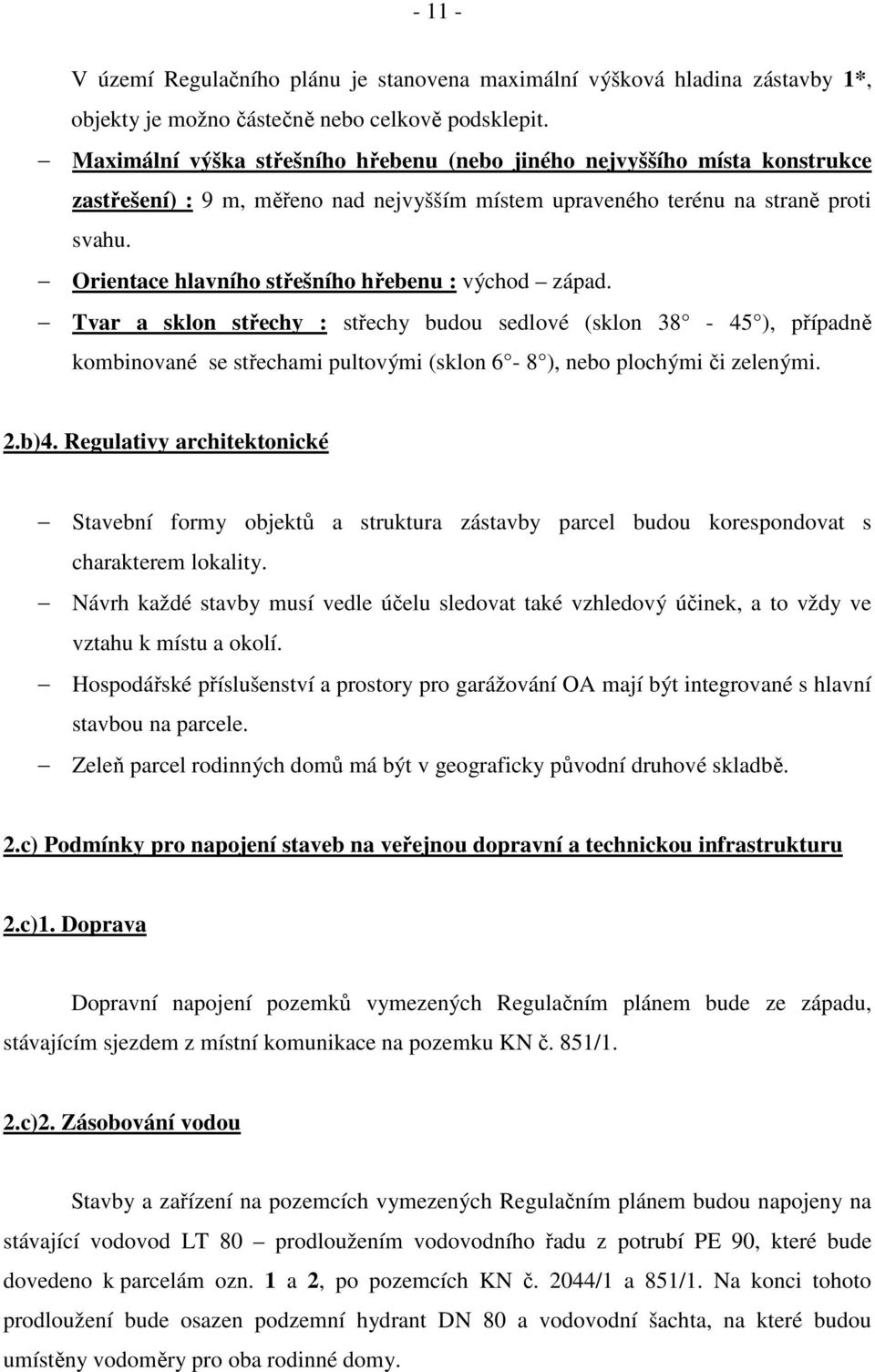 Orientace hlavního střešního hřebenu : východ západ. Tvar a sklon střechy : střechy budou sedlové (sklon 38-45 ), případně kombinované se střechami pultovými (sklon 6-8 ), nebo plochými či zelenými.