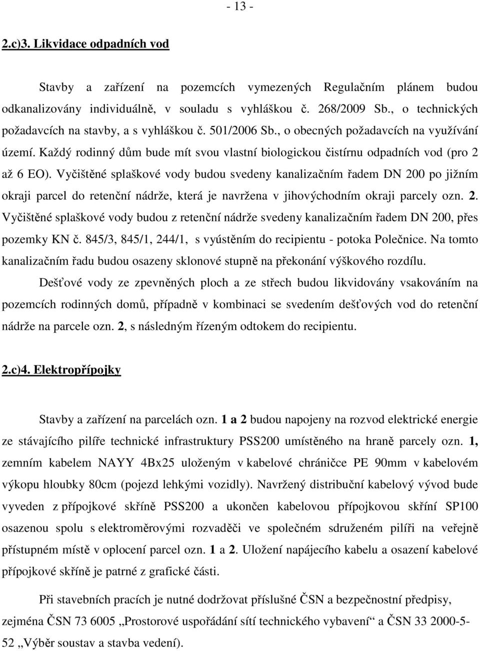 Každý rodinný dům bude mít svou vlastní biologickou čistírnu odpadních vod (pro 2 až 6 EO).