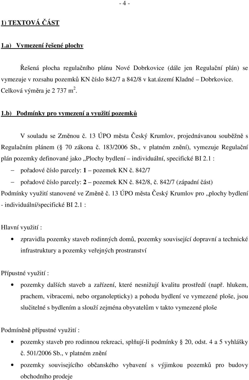 13 ÚPO města Český Krumlov, projednávanou souběžně s Regulačním plánem ( 70 zákona č. 183/2006 Sb.