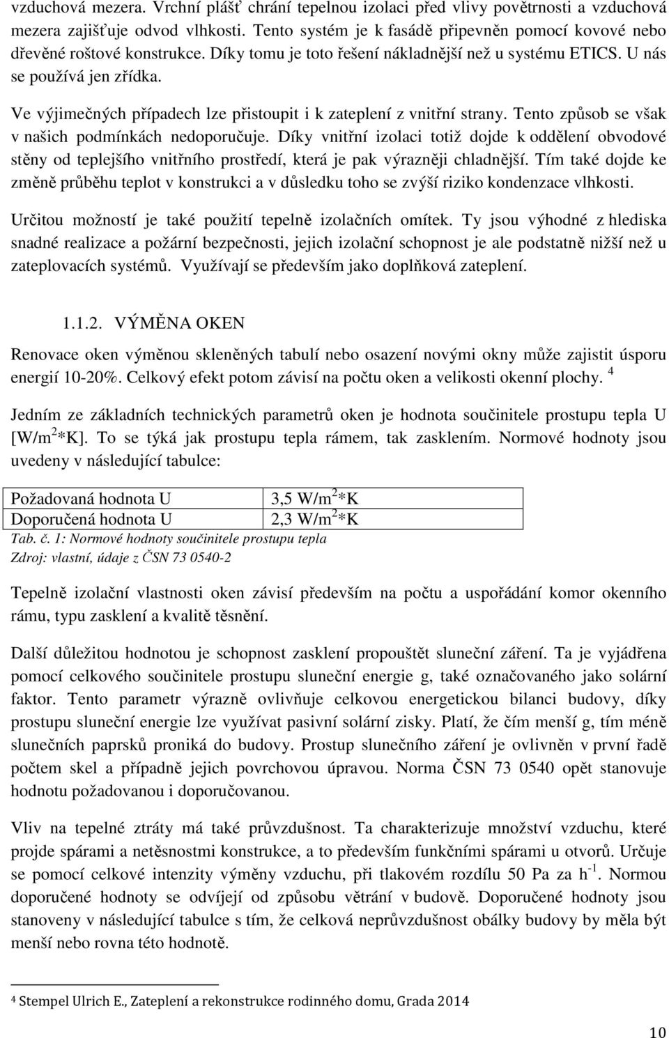 Ve výjimečných případech lze přistoupit i k zateplení z vnitřní strany. Tento způsob se však v našich podmínkách nedoporučuje.