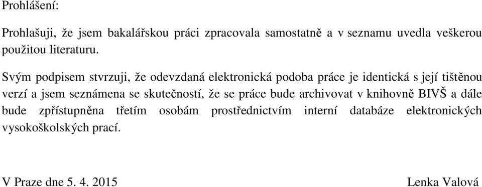 Svým podpisem stvrzuji, že odevzdaná elektronická podoba práce je identická s její tištěnou verzí a jsem