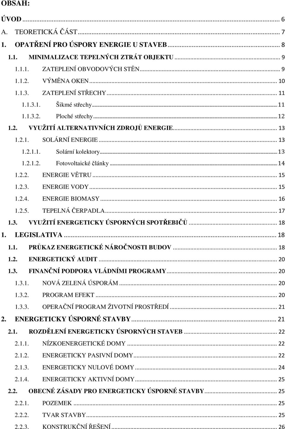 .. 14 1.2.2. ENERGIE VĚTRU... 15 1.2.3. ENERGIE VODY... 15 1.2.4. ENERGIE BIOMASY... 16 1.2.5. TEPELNÁ ČERPADLA... 17 1.3. VYUŽITÍ ENERGETICKY ÚSPORNÝCH SPOTŘEBIČŮ... 18 1. LEGISLATIVA... 18 1.1. PRŮKAZ ENERGETICKÉ NÁROČNOSTI BUDOV.