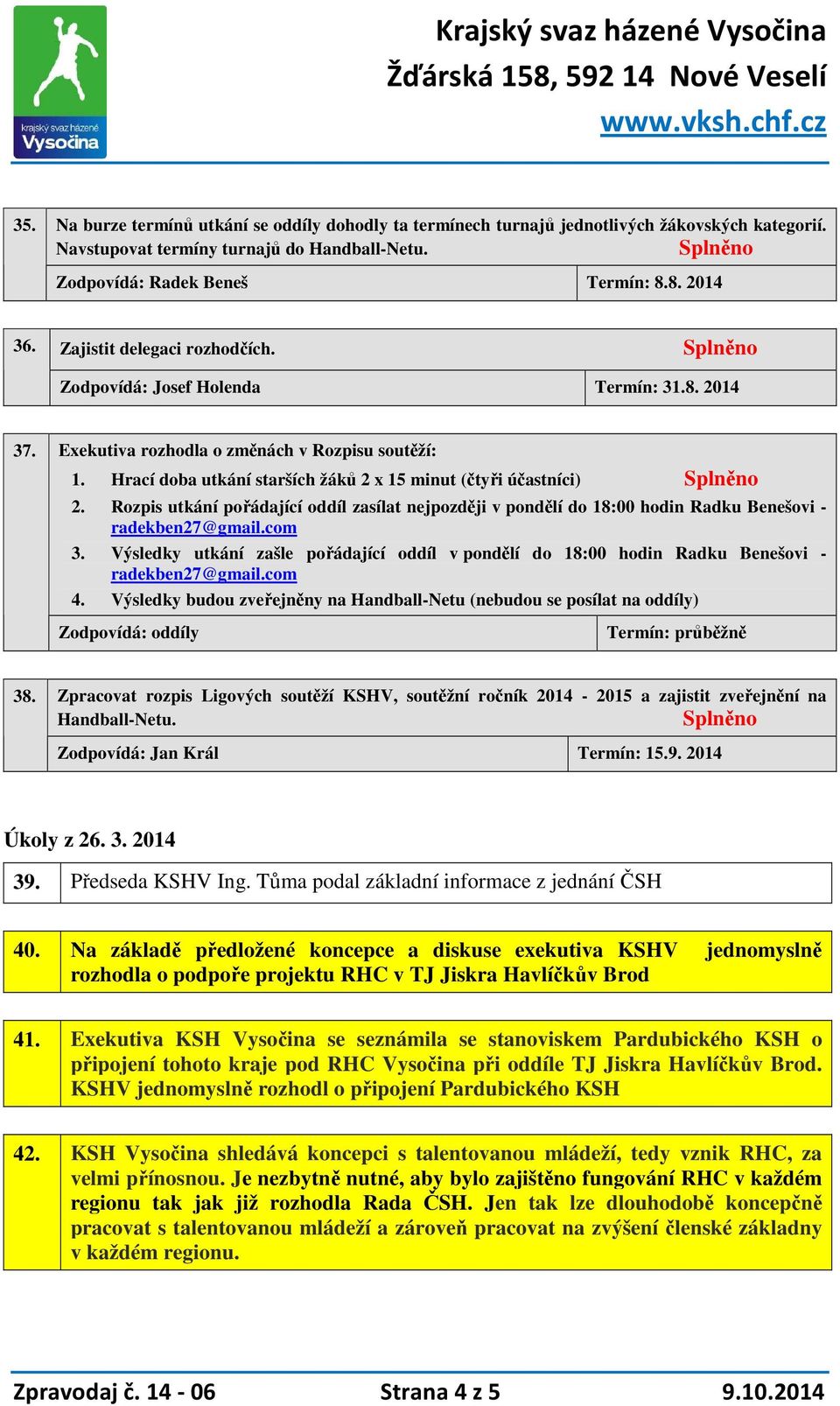 Rozpis utkání pořádající oddíl zasílat nejpozději v pondělí do 18:00 hodin Radku Benešovi - radekben27@gmail.com 3.