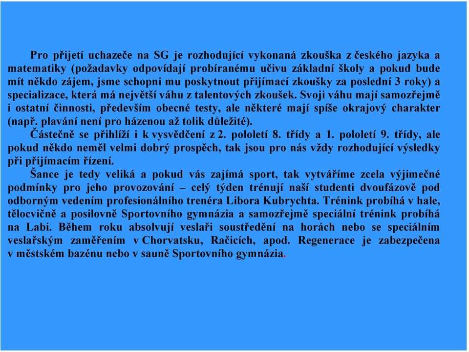 Svoji váhu mají samozřejmě i ostatní činnosti, především obecné testy, ale některé mají spíše okrajový charakter (např. plavání není pro házenou až tolik důležité).