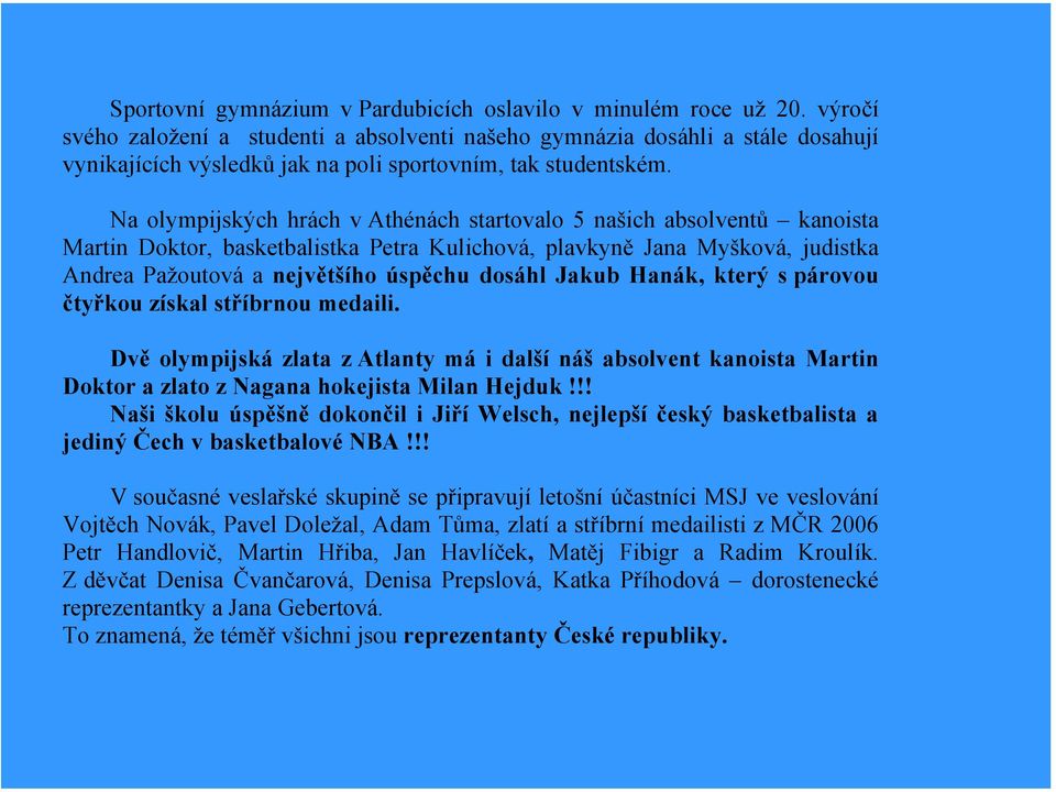 Na olympijských hrách v Athénách startovalo 5 našich absolventů kanoista Martin Doktor, basketbalistka Petra Kulichová, plavkyně Jana Myšková, judistka Andrea Pažoutová a největšího úspěchu dosáhl