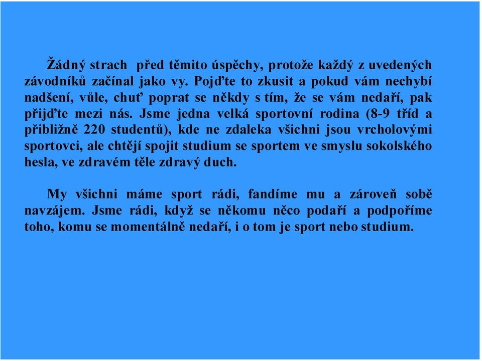 Jsme jedna velká sportovní rodina (8-9 tříd a přibližně 220 studentů), kde ne zdaleka všichni jsou vrcholovými sportovci, ale chtějí spojit studium