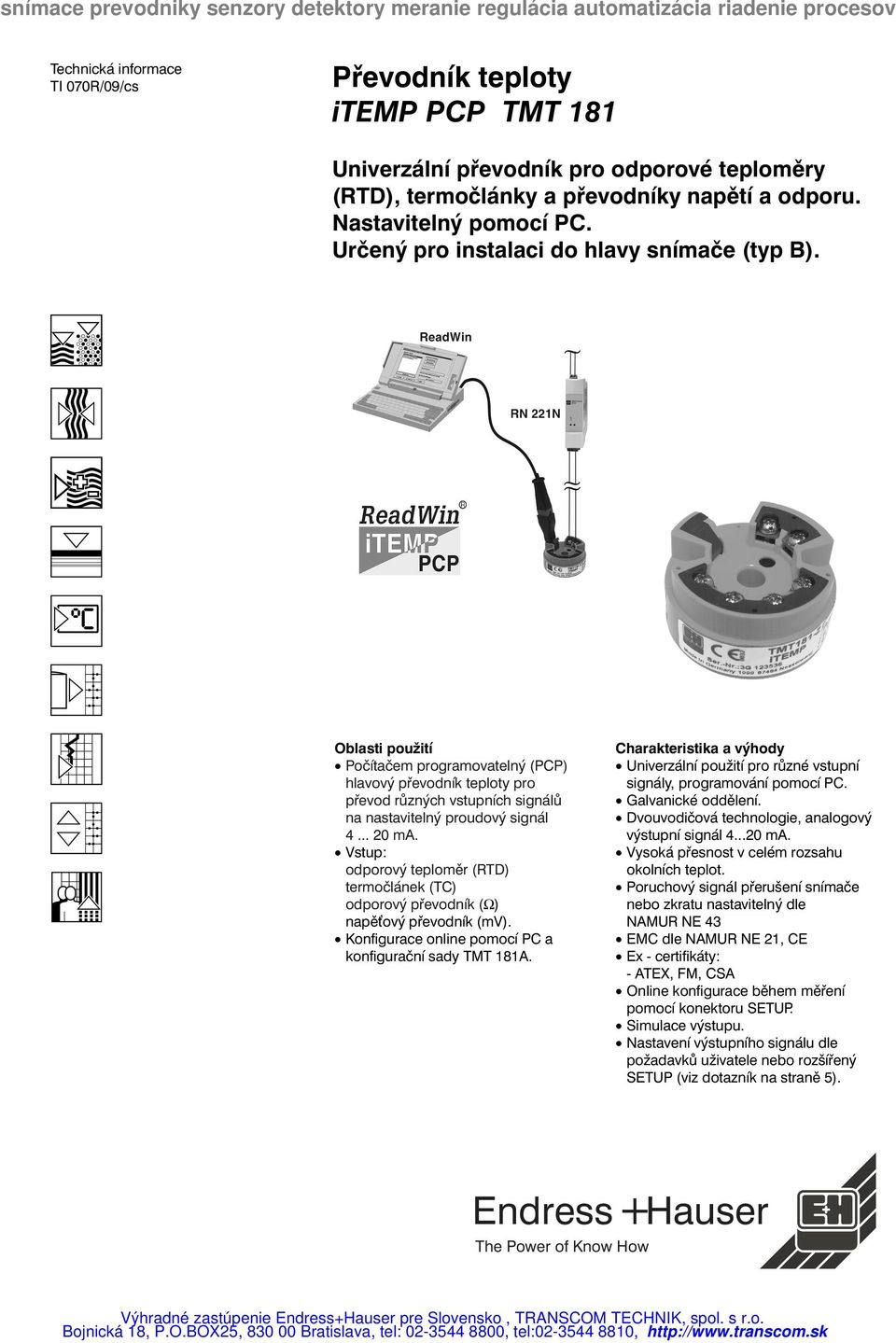 Vstup: odporový teploměr (RTD) termočlánek (TC) odporový převodník (Ω) napě ový převodník (mv). Konfigurace online pomocí PCa konfigurační sady TMT 181A.