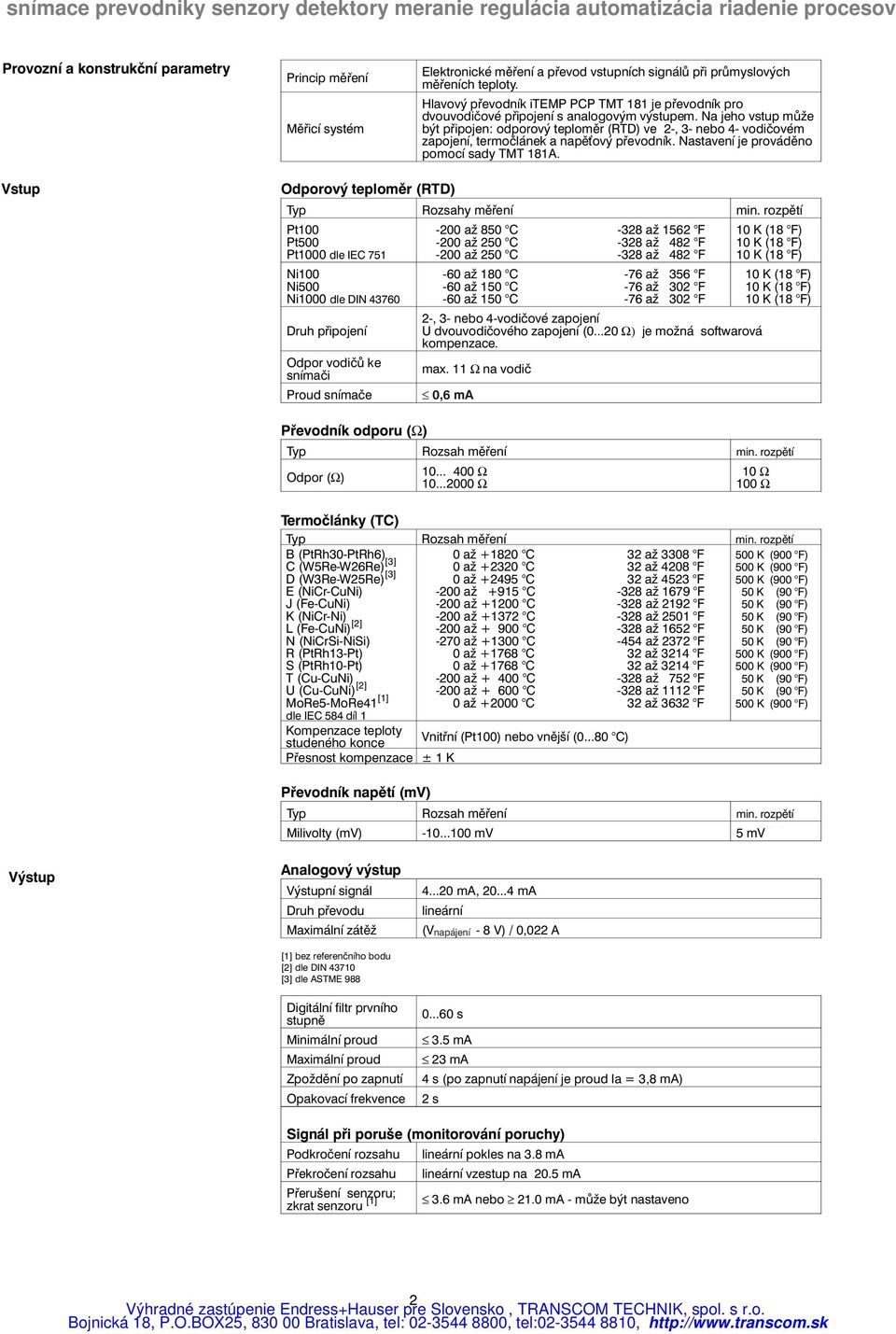 Na jeho vstup může být připojen: odporový teploměr (RTD) ve 2-, 3- nebo 4- vodičovém zapojení, termočlánek a napě ový převodník. Nastavení je prováděno pomocí sady TMT 181A.