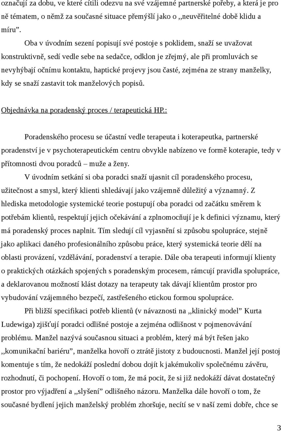 jsou časté, zejména ze strany manželky, kdy se snaží zastavit tok manželových popisů. Objednávka na poradenský proces / terapeutická HP.