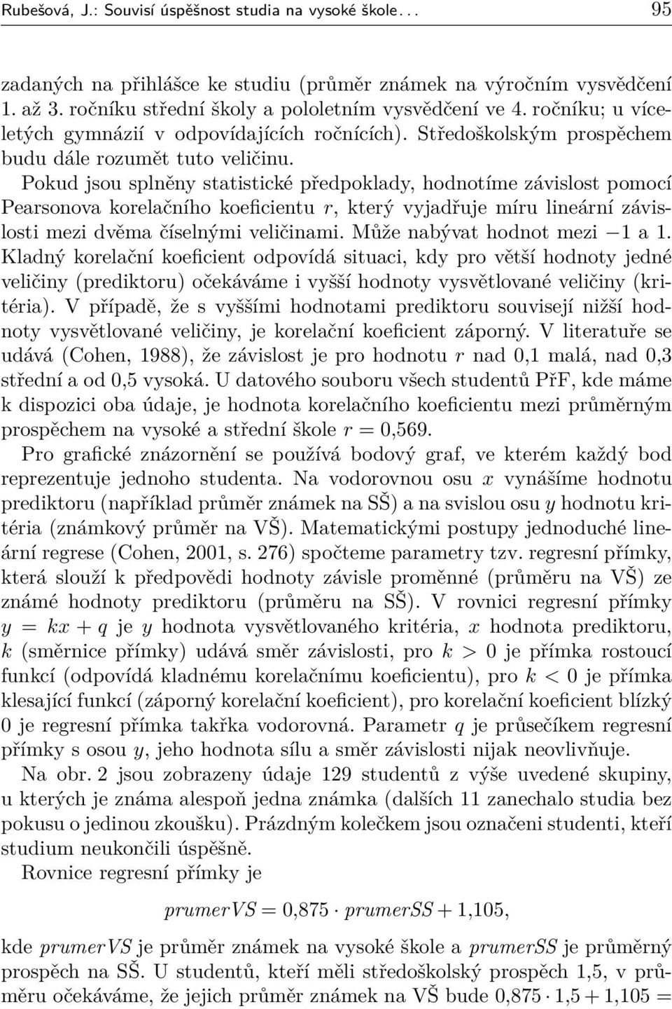 Pokud jsou splněny statistické předpoklady, hodnotíme závislost pomocí Pearsonova korelačního koeficientu r, který vyjadřuje míru lineární závislosti mezi dvěma číselnými veličinami.