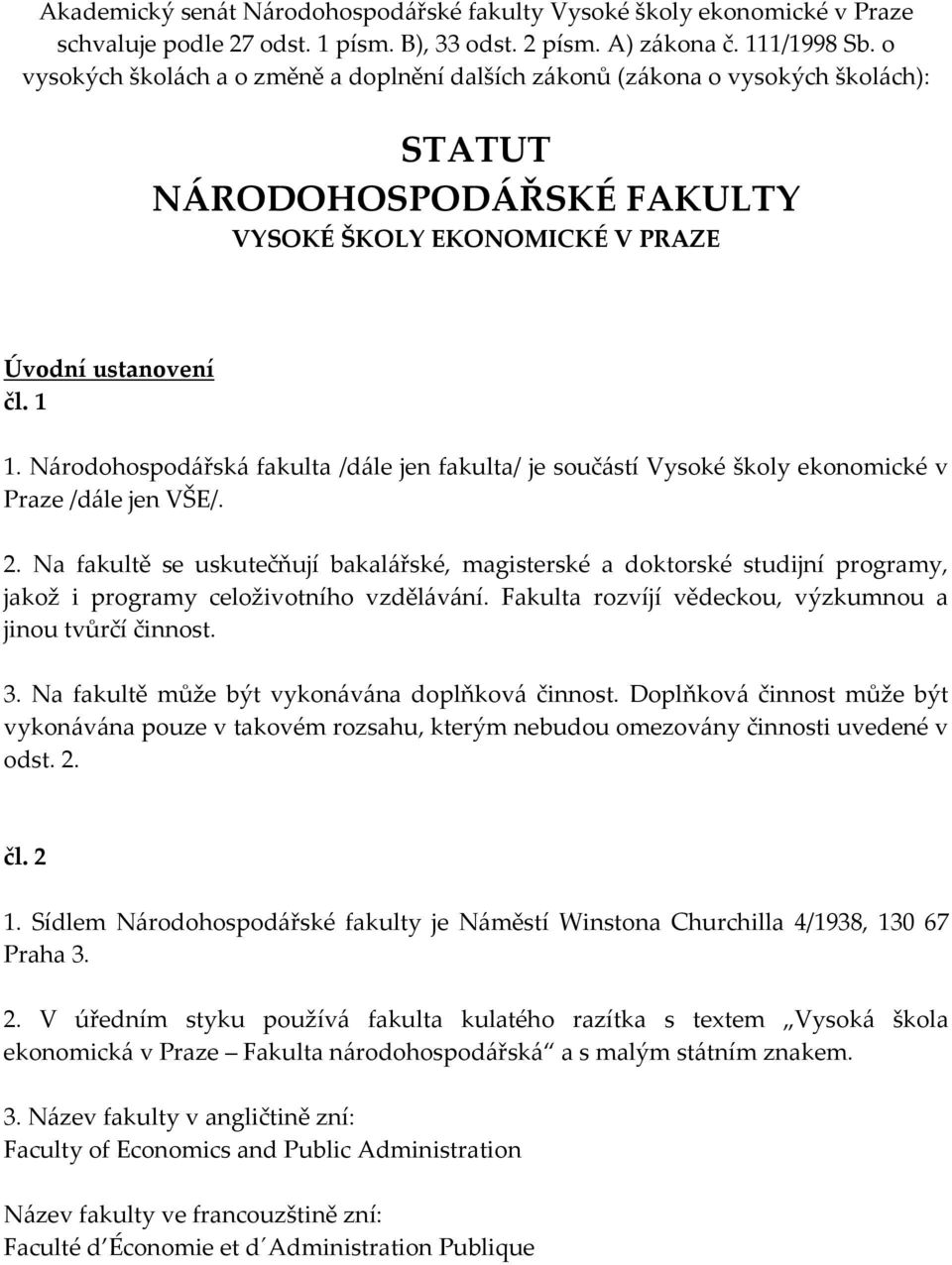 Národohospodářská fakulta /dále jen fakulta/ je součástí Vysoké školy ekonomické v Praze /dále jen VŠE/. 2.