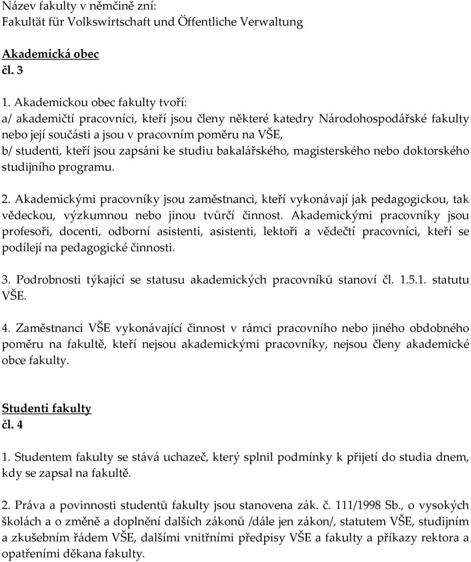 zapsáni ke studiu bakalářského, magisterského nebo doktorského studijního programu. 2.