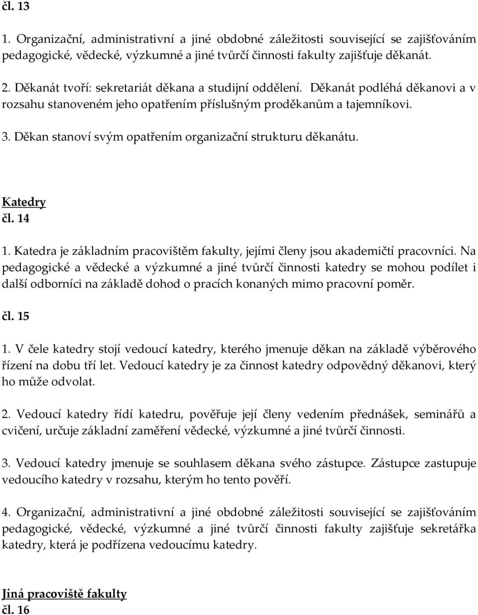 Děkan stanoví svým opatřením organizační strukturu děkanátu. Katedry čl. 14 1. Katedra je základním pracovištěm fakulty, jejími členy jsou akademičtí pracovníci.