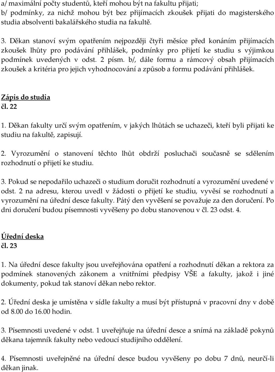 b/, dále formu a rámcový obsah přijímacích zkoušek a kritéria pro jejich vyhodnocování a způsob a formu podávání přihlášek. Zápis do studia čl. 22 1.