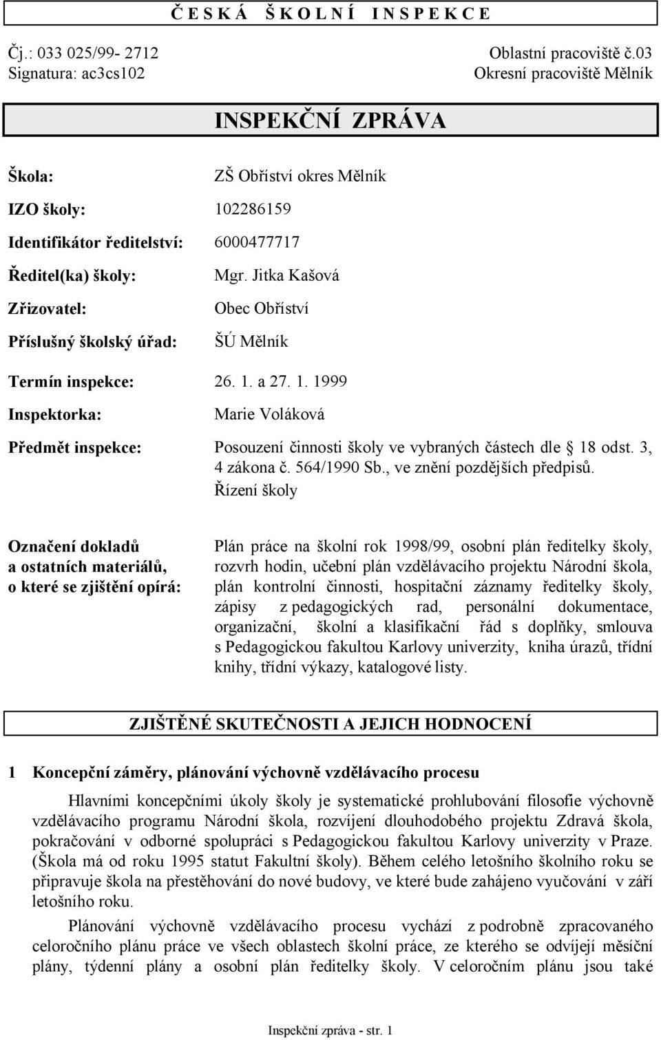 školský úřad: Mgr. Jitka Kašová Obec Obříství ŠÚ Mělník Termín inspekce: 26. 1. a 27. 1. 1999 Inspektorka: Marie Voláková Předmět inspekce: Posouzení činnosti školy ve vybraných částech dle 18 odst.