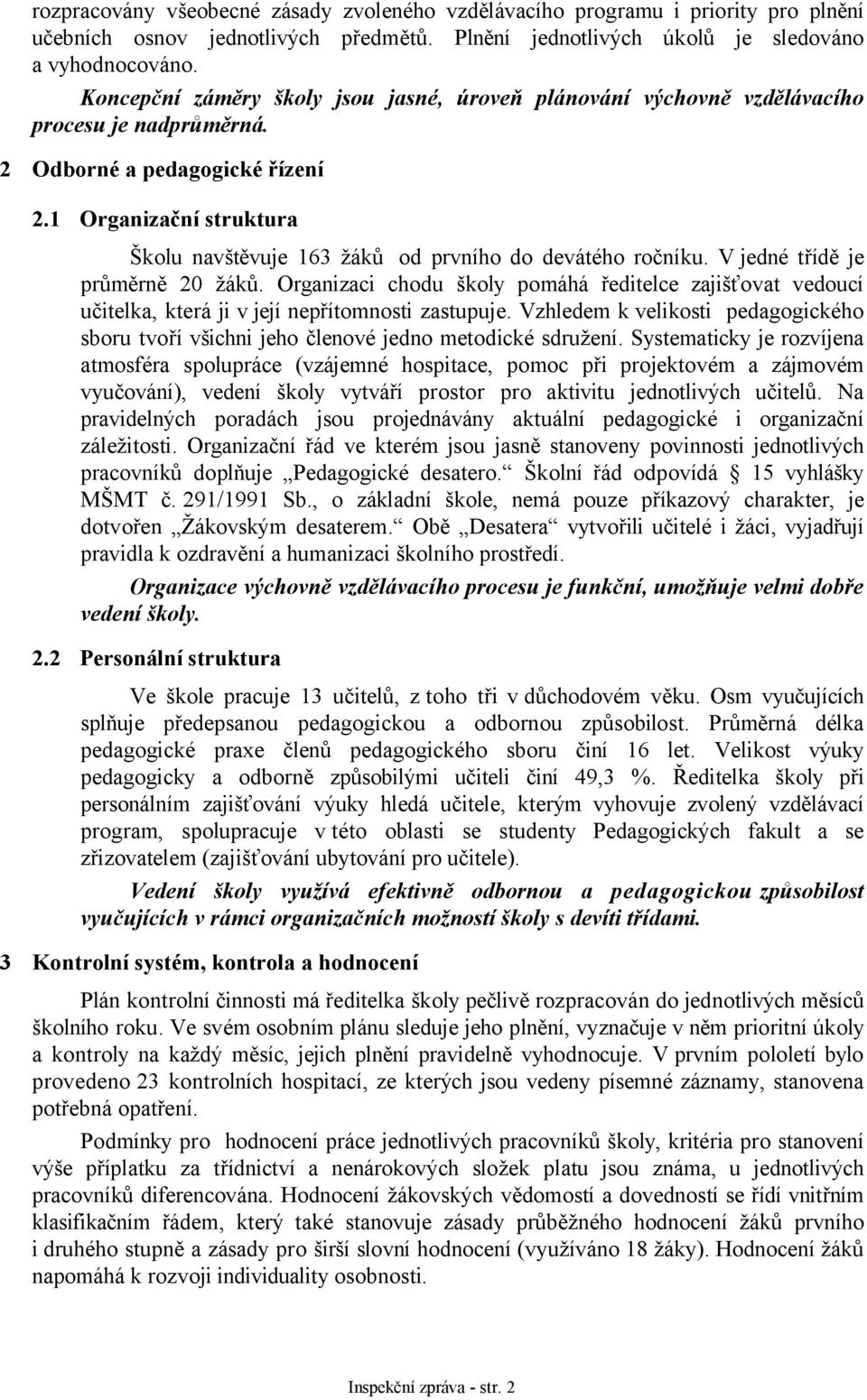 1 Organizační struktura Školu navštěvuje 163 žáků od prvního do devátého ročníku. V jedné třídě je průměrně 20 žáků.