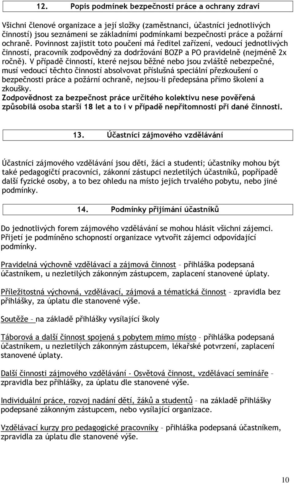 V případě činností, které nejsou běžné nebo jsou zvláště nebezpečné, musí vedoucí těchto činností absolvovat příslušná speciální přezkoušení o bezpečnosti práce a požární ochraně, nejsou-li