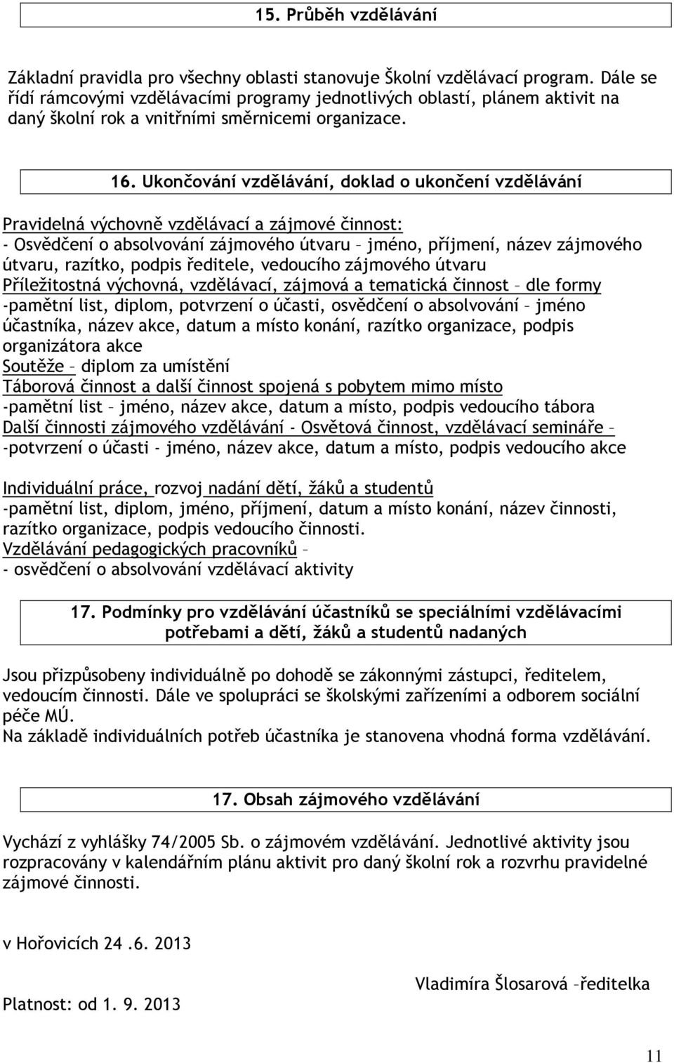 Ukončování vzdělávání, doklad o ukončení vzdělávání Pravidelná výchovně vzdělávací a zájmové činnost: - Osvědčení o absolvování zájmového útvaru jméno, příjmení, název zájmového útvaru, razítko,