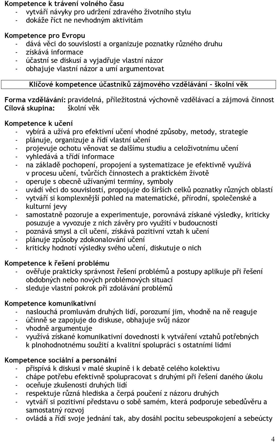 vzdělávání: pravidelná, příležitostná výchovně vzdělávací a zájmová činnost Cílová skupina: školní věk Kompetence k učení - vybírá a užívá pro efektivní učení vhodné způsoby, metody, strategie -