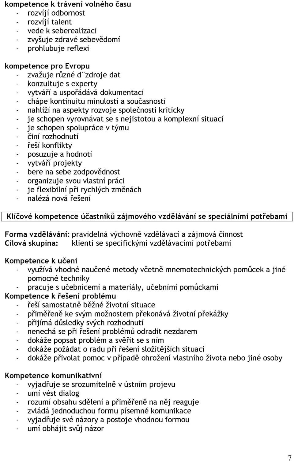 komplexní situací - je schopen spolupráce v týmu - činí rozhodnutí - řeší konflikty - posuzuje a hodnotí - vytváří projekty - bere na sebe zodpovědnost - organizuje svou vlastní práci - je flexibilní