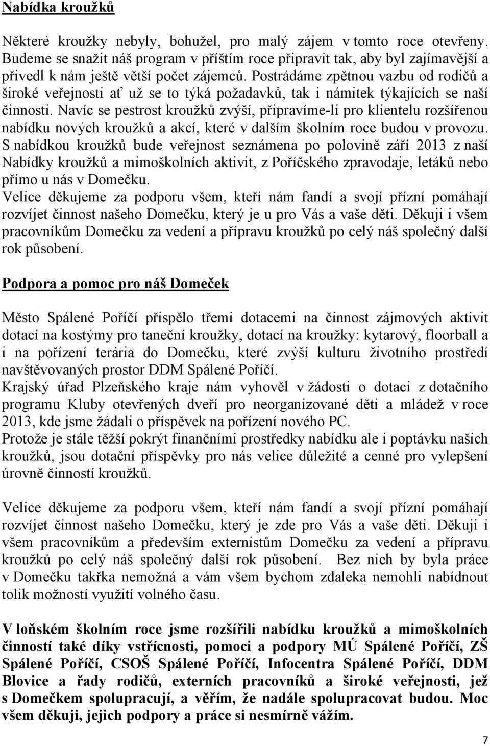 Postrádáme zpětnou vazbu od rodičů a široké veřejnosti ať už se to týká požadavků, tak i námitek týkajících se naší činnosti.