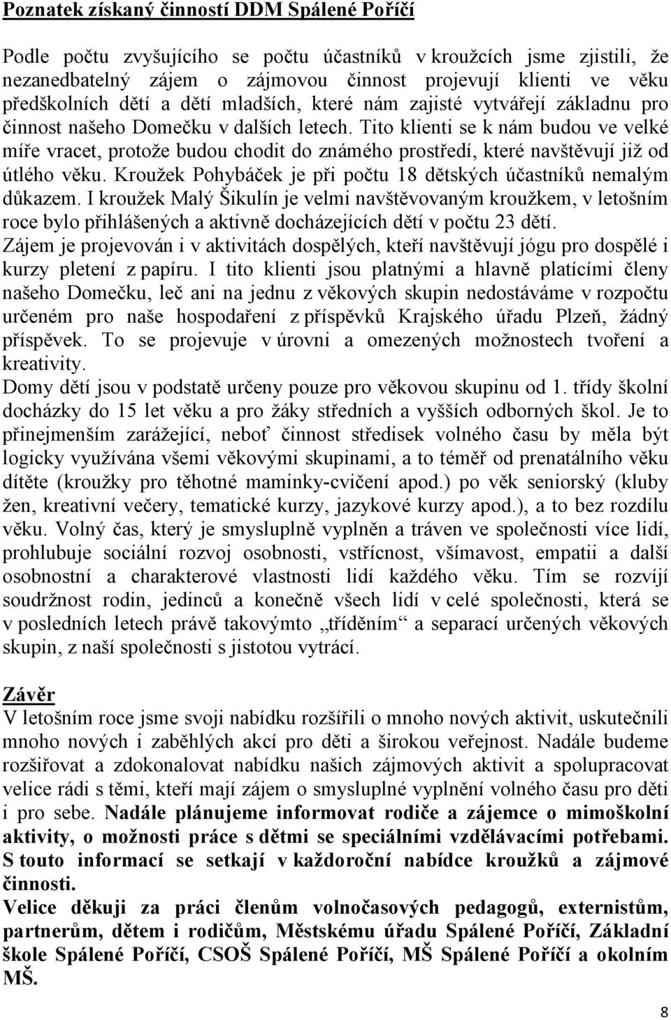 Tito klienti se k nám budou ve velké míře vracet, protože budou chodit do známého prostředí, které navštěvují již od útlého věku. Kroužek Pohybáček je při počtu 18 dětských účastníků nemalým důkazem.