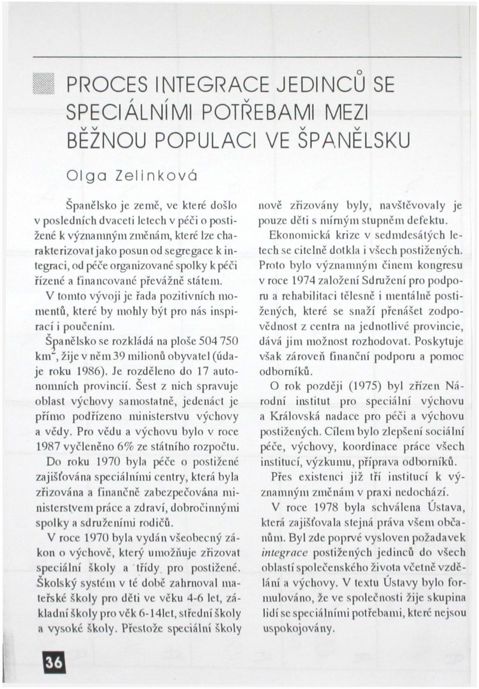 V tomto vývoji je řada pozitivních momentů, které by mohly být pro nás inspirací i poučením. Španělsko se rozkládá na ploše 504 750 km", žije v něm 39 milionů obyvatel (údaje roku 1986).