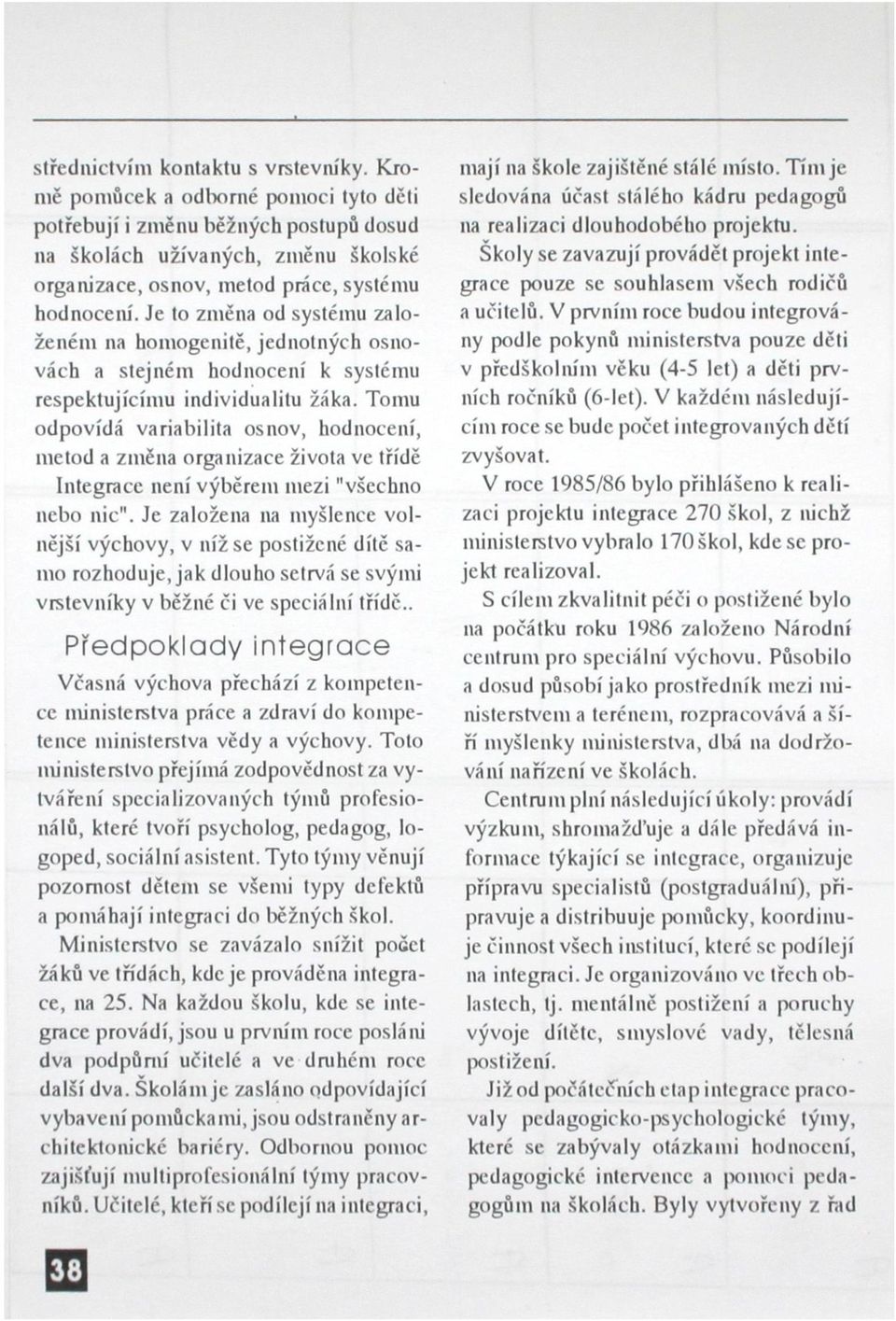 Je to změna od systému založeném na homogenitě, jednotných osnovách a stejném hodnocení k systému respektujícímu individualitu žáka.