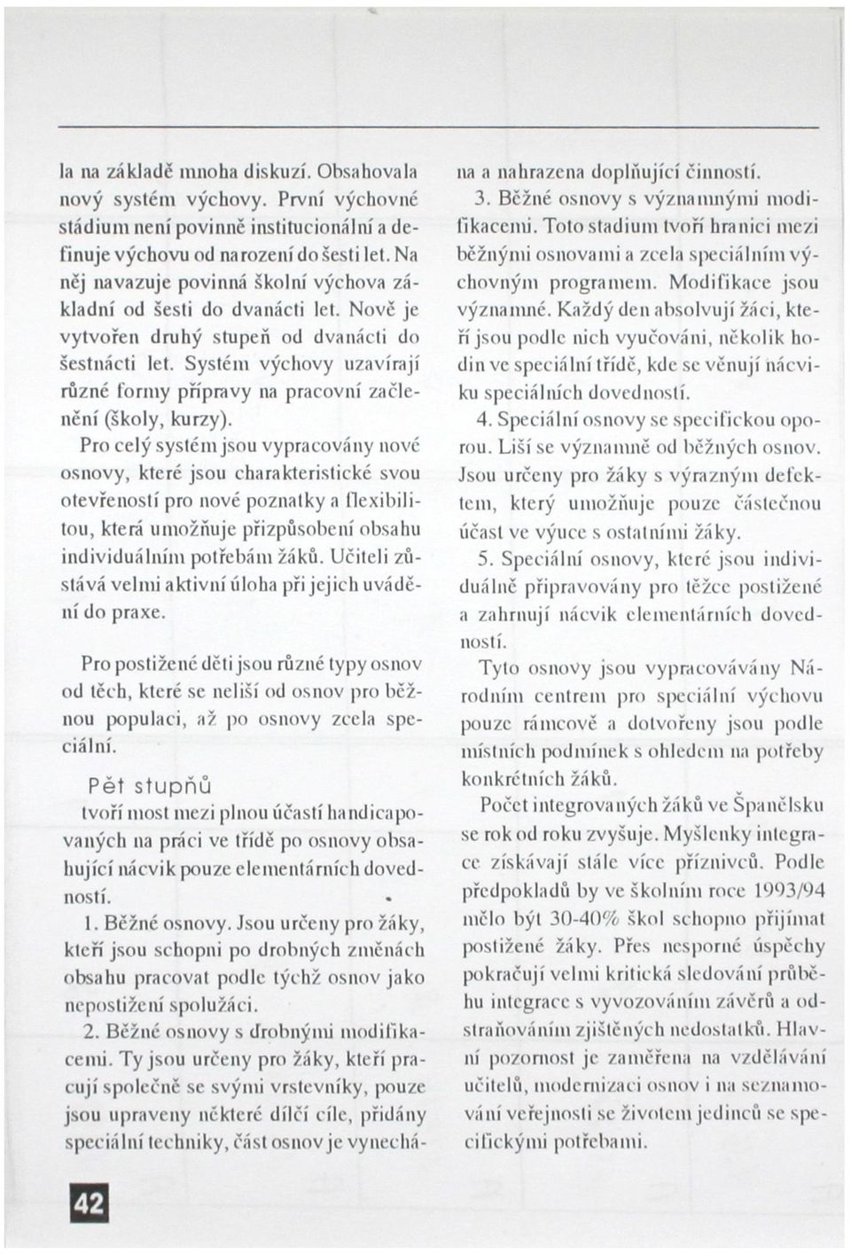 Systém výchovy uzavírají různé formy přípravy na pracovní začlenění (školy, kurzy).
