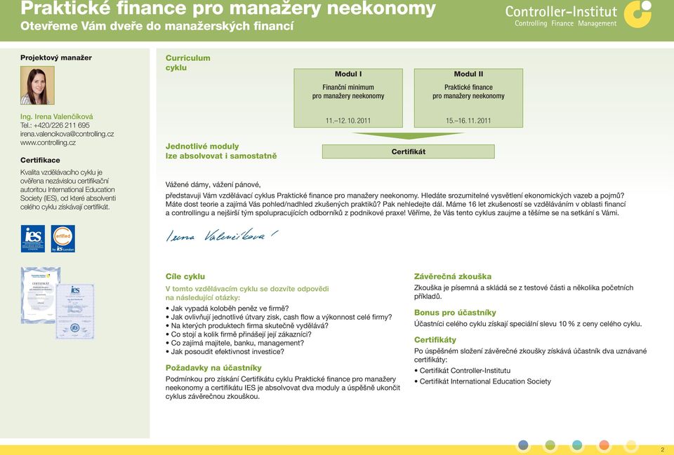 Olga Cechlová jednatelka Praktické finance pro manažery neekonomy Otevřeme Vám dveře do manažerských financí Projektový manažer Curriculum cyklu Modul I Modul II Finanční minimum pro manažery