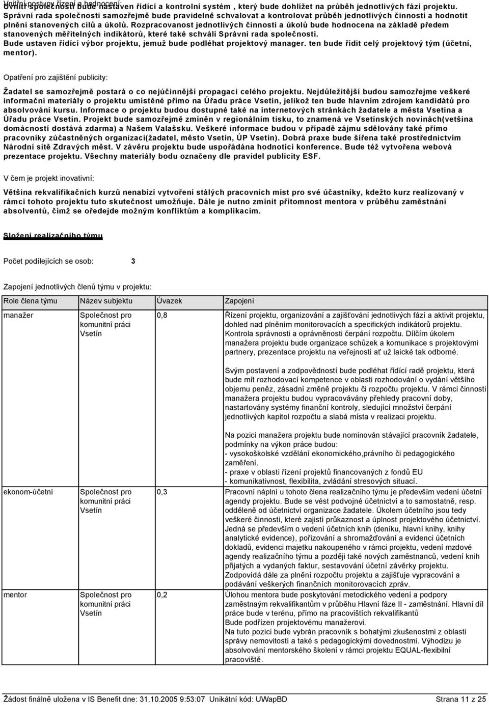 Rozpracovanost jednotlivých činností a úkolů bude hodnocena na základě předem stanovených měřitelných indikátorů, které také schválí Správní rada společnosti.