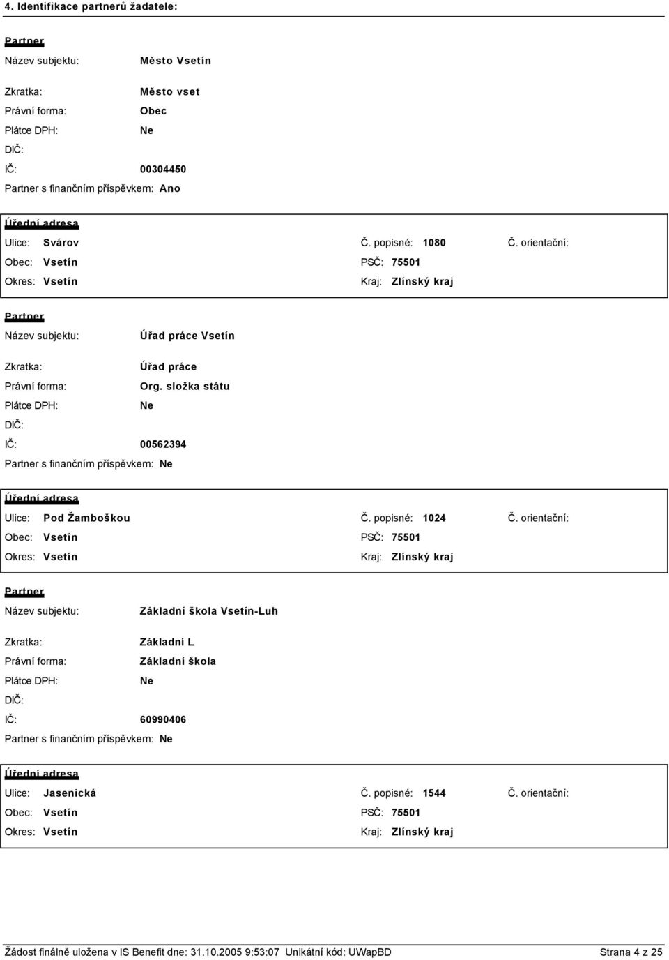 složka státu Plátce DPH: DIČ: IČ: 00562394 Partner s finančním příspěvkem: Úřední adresa Ulice: Pod Žamboškou Č. popisné: 1024 Č.