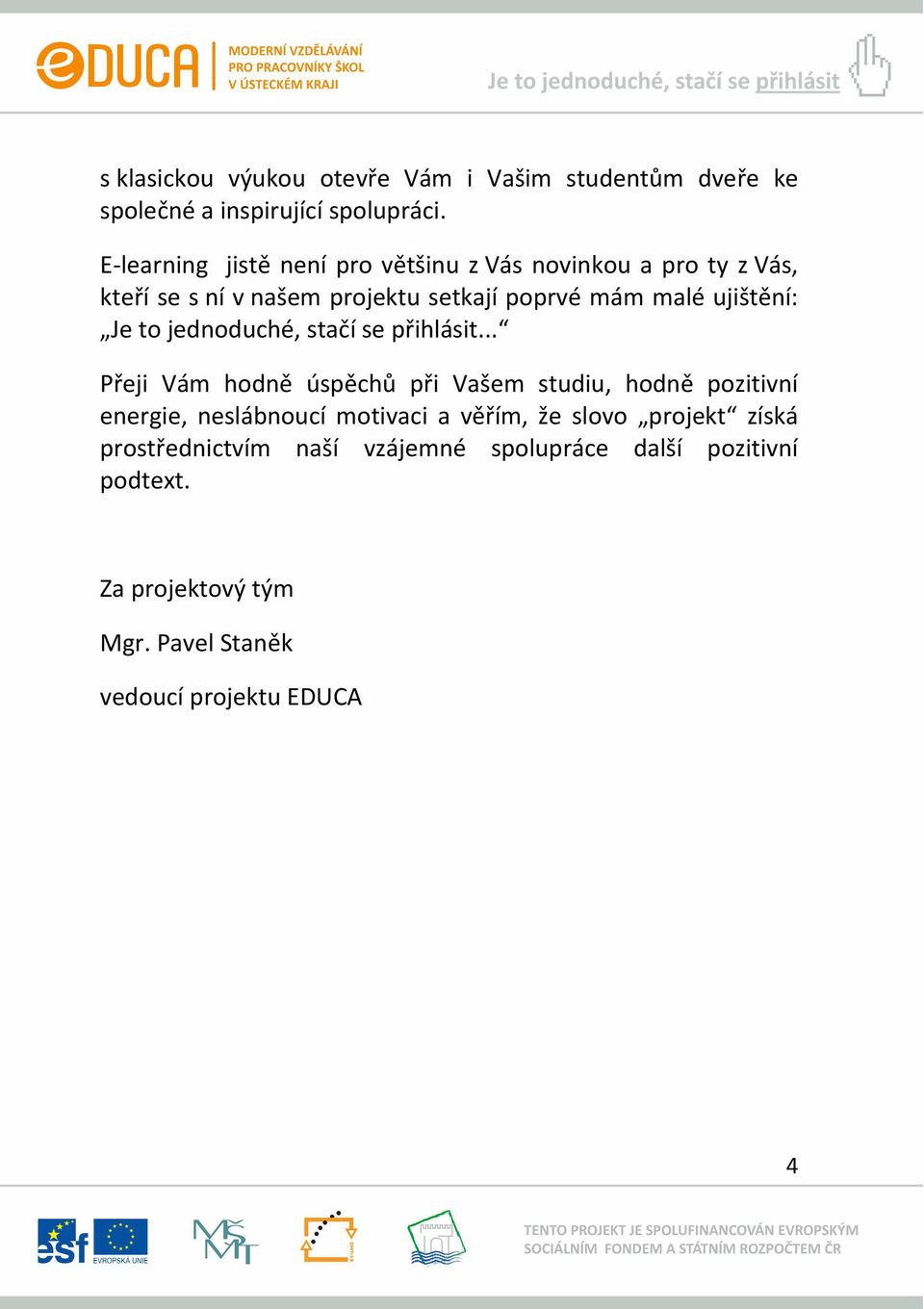 ujištění: Je to jednoduché, stačí se přihlásit.