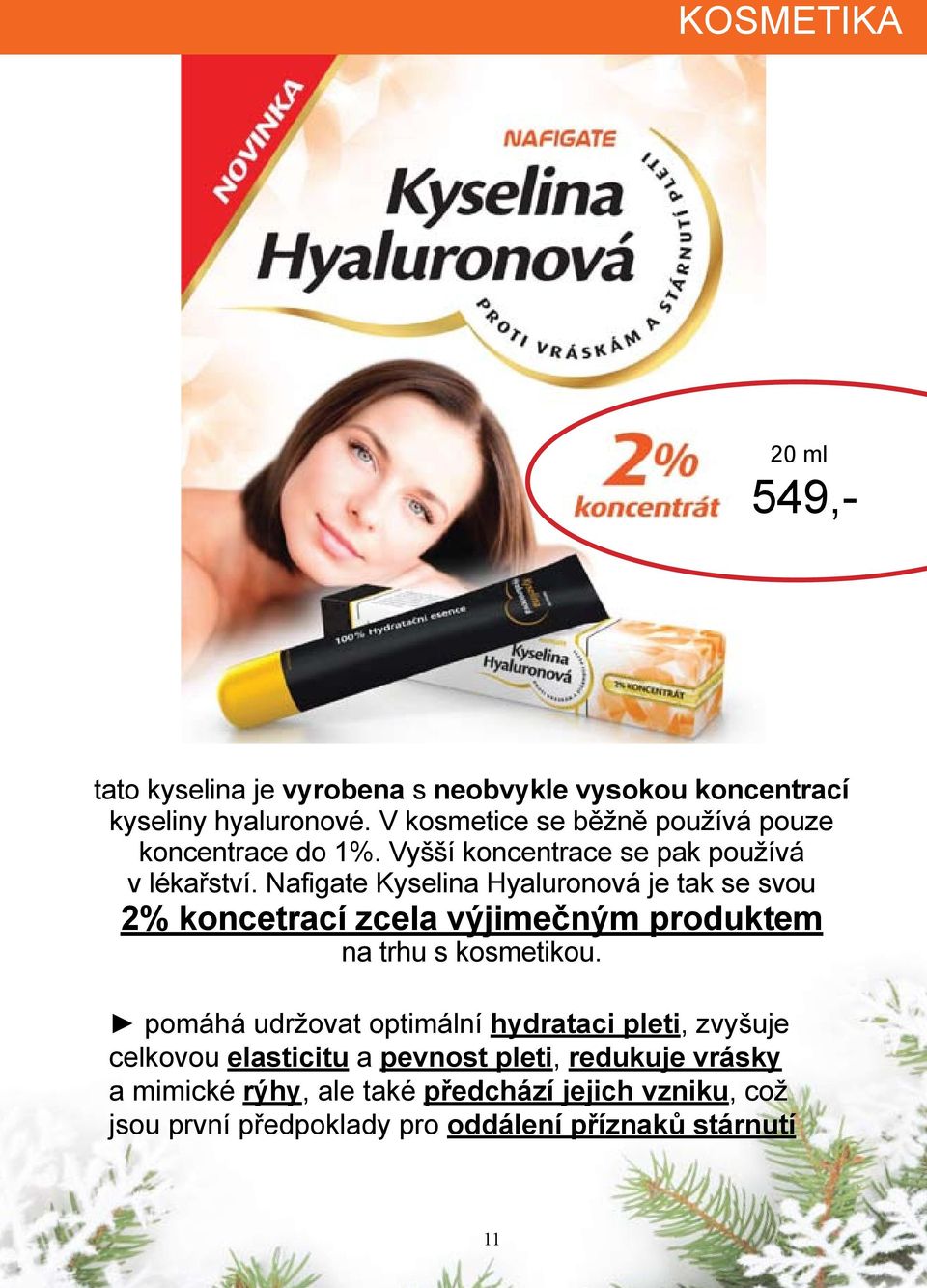 Nafigate Kyselina Hyaluronová je tak se svou 2% koncetrací zcela výjimečným produktem na trhu s kosmetikou.