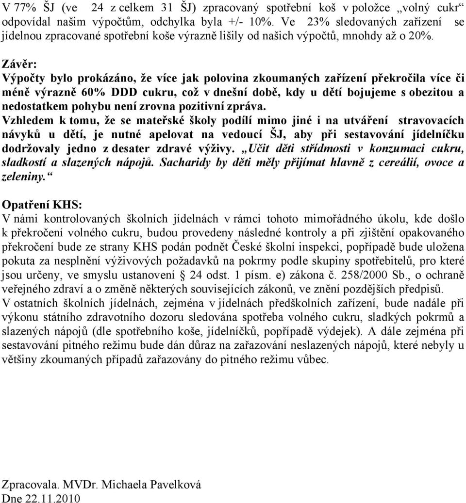 Závěr: Výpočty bylo prokázáno, že více jak polovina zkoumaných zařízení překročila více či méně výrazně 60% DDD cukru, což v dnešní době, kdy u dětí bojujeme s obezitou a nedostatkem pohybu není